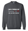 I Had a Terrible Day Sweatshirt