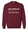 I Had a Terrible Day Sweatshirt